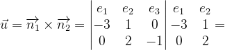 \dpi{120} \vec{u}=\overrightarrow{n_{1}}\times \overrightarrow{n_{2}}=\begin{vmatrix} e_{1} & e_{2} &e_{3} \\ -3& 1 &0 \\ 0& 2 & -1 \end{vmatrix}\begin{matrix} e_{1} & e_{2}\\ -3 & 1\\ 0 & 2 \end{matrix}=